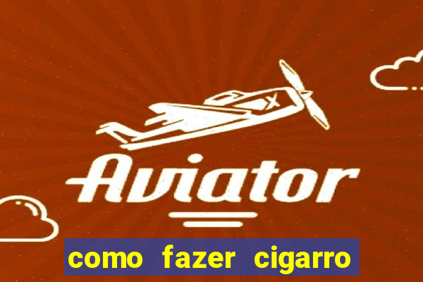 como fazer cigarro caseiro de papel